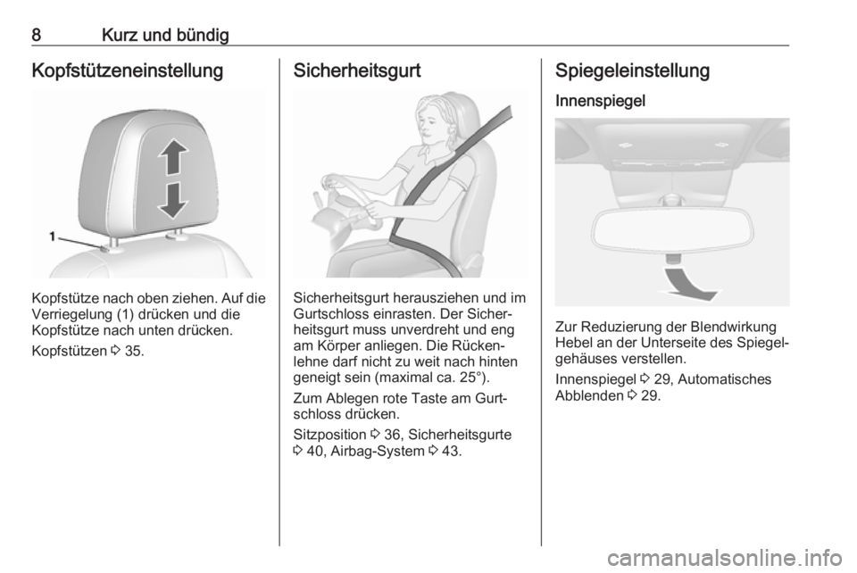OPEL MOKKA 2016  Betriebsanleitung (in German) 8Kurz und bündigKopfstützeneinstellung
Kopfstütze nach oben ziehen. Auf die
Verriegelung (1) drücken und die
Kopfstütze nach unten drücken.
Kopfstützen  3 35.
Sicherheitsgurt
Sicherheitsgurt he