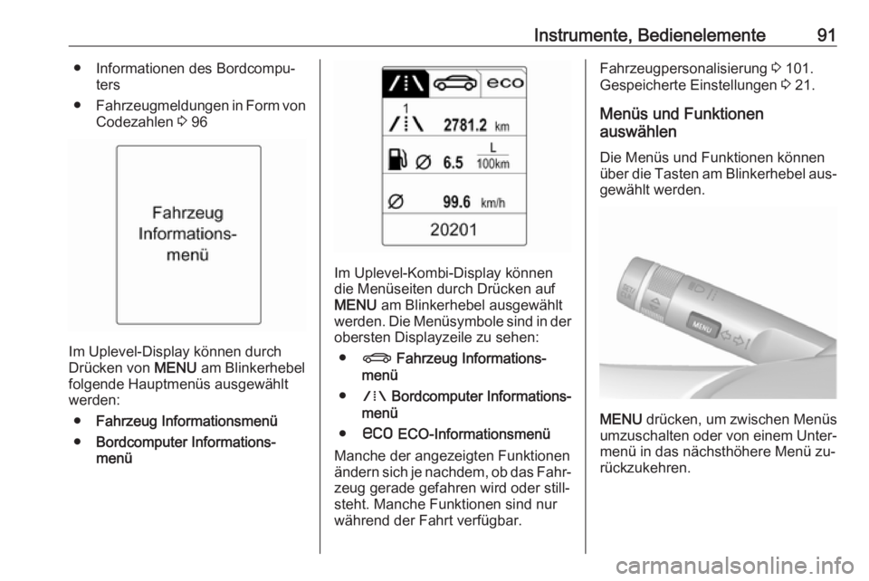 OPEL MOKKA 2016  Betriebsanleitung (in German) Instrumente, Bedienelemente91● Informationen des Bordcompu‐ters
● Fahrzeugmeldungen in Form von
Codezahlen  3 96
Im Uplevel-Display können durch
Drücken von  MENU am Blinkerhebel
folgende Haup