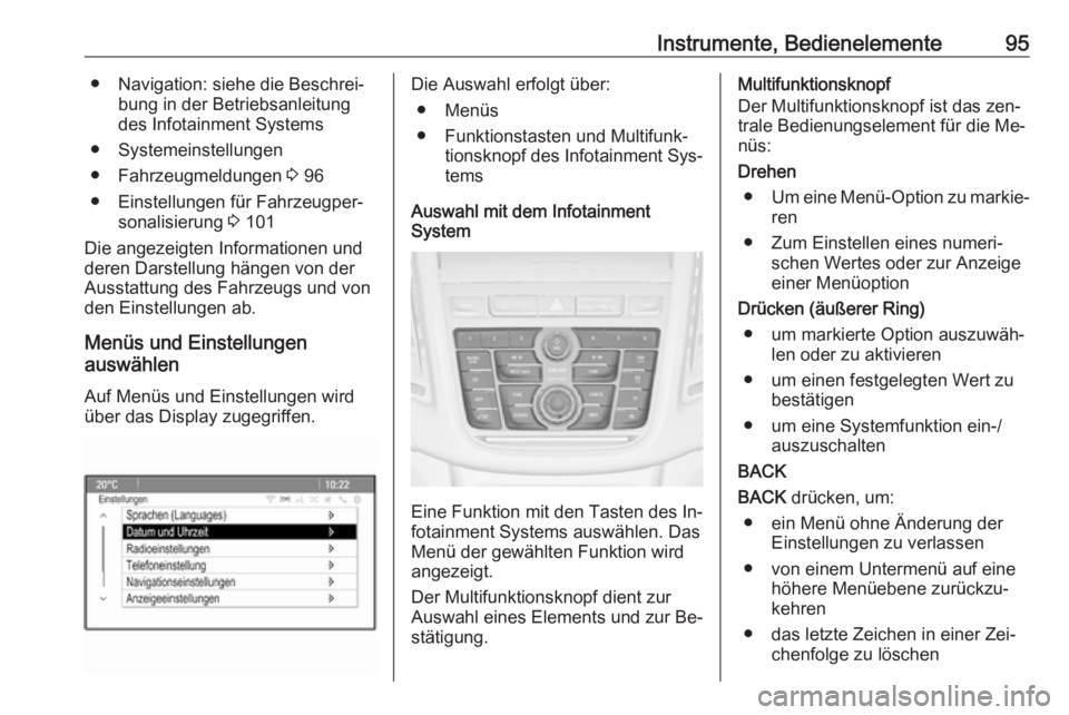 OPEL MOKKA 2016  Betriebsanleitung (in German) Instrumente, Bedienelemente95● Navigation: siehe die Beschrei‐bung in der Betriebsanleitung
des Infotainment Systems
● Systemeinstellungen
● Fahrzeugmeldungen  3 96
● Einstellungen für Fahr