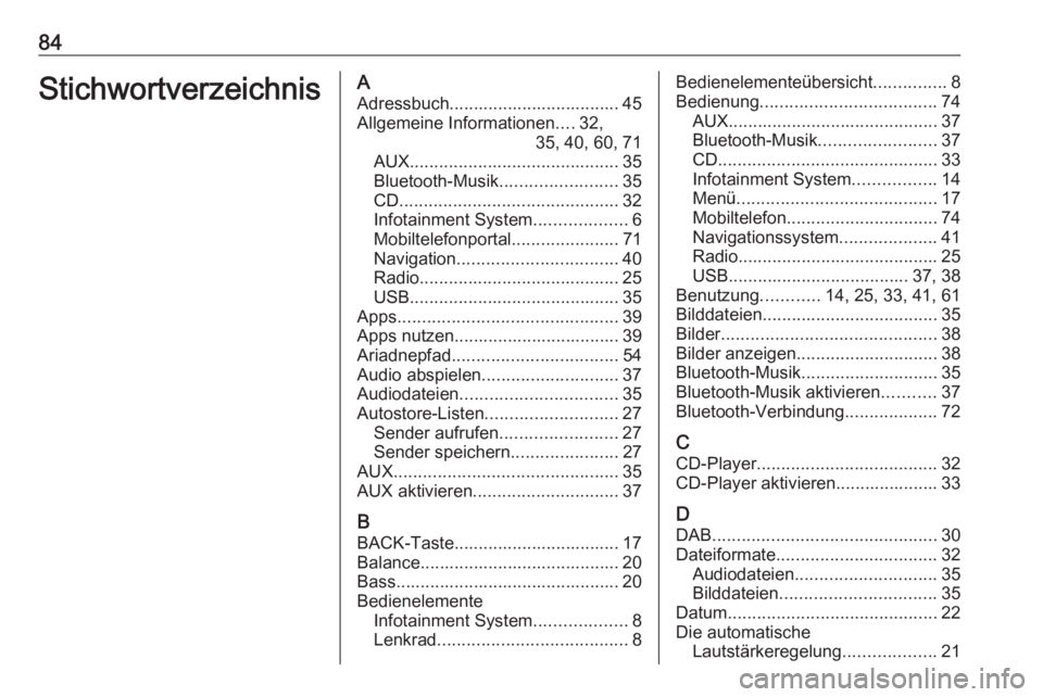 OPEL MOKKA 2016.5 Infotainment-Handbuch (in German) 84StichwortverzeichnisAAdressbuch................................... 45Allgemeine Informationen ....32,
35, 40, 60, 71
AUX ........................................... 35
Bluetooth-Musik .............. OPEL MOKKA 2016.5 Infotainment-Handbuch (in German) 84StichwortverzeichnisAAdressbuch................................... 45Allgemeine Informationen ....32,
35, 40, 60, 71
AUX ........................................... 35
Bluetooth-Musik ..............