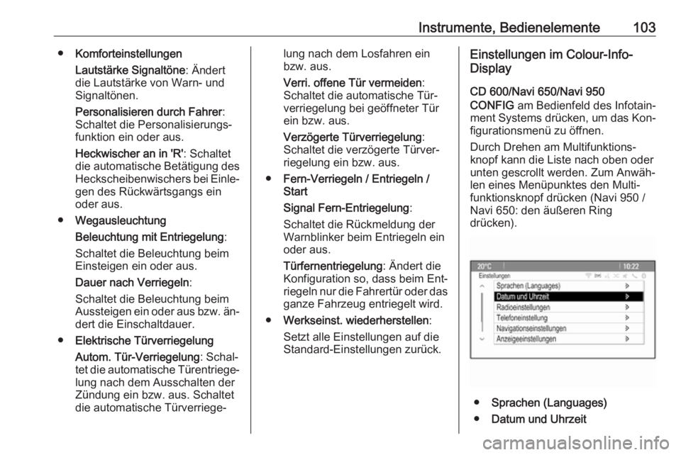 OPEL MOKKA 2016.5  Betriebsanleitung (in German) Instrumente, Bedienelemente103●Komforteinstellungen
Lautstärke Signaltöne : Ändert
die Lautstärke von Warn- und Signaltönen.
Personalisieren durch Fahrer :
Schaltet die Personalisierungs‐ fun