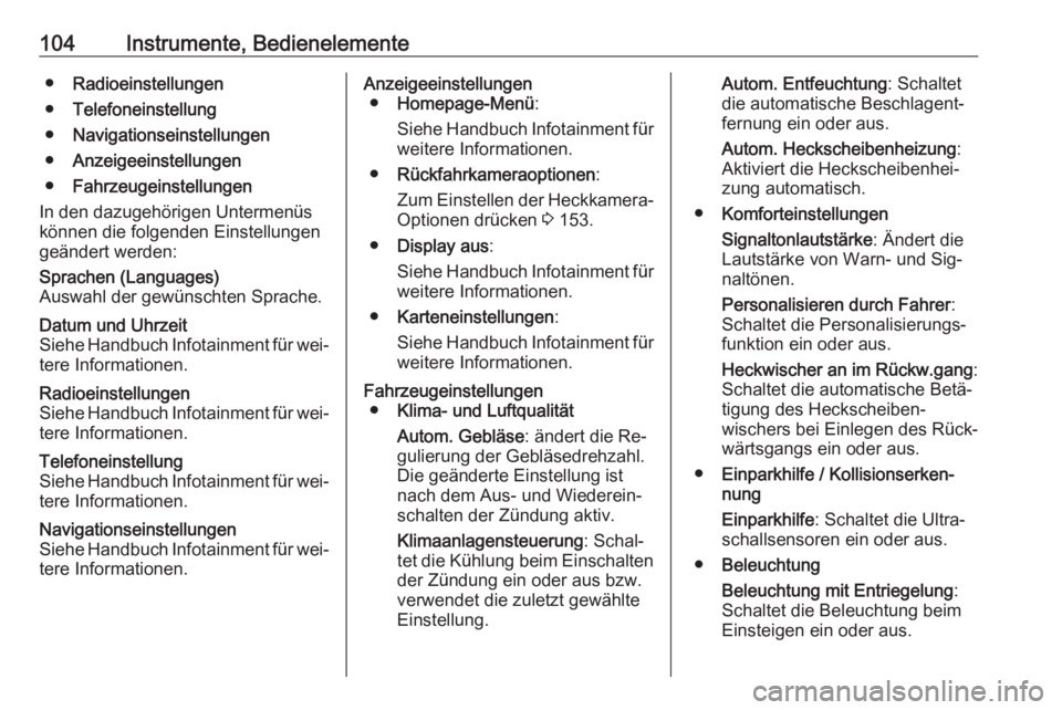 OPEL MOKKA 2016.5  Betriebsanleitung (in German) 104Instrumente, Bedienelemente●Radioeinstellungen
● Telefoneinstellung
● Navigationseinstellungen
● Anzeigeeinstellungen
● Fahrzeugeinstellungen
In den dazugehörigen Untermenüs
können die