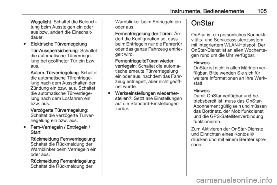 OPEL MOKKA 2016.5  Betriebsanleitung (in German) Instrumente, Bedienelemente105Wegelicht: Schaltet die Beleuch‐
tung beim Aussteigen ein oder
aus bzw. ändert die Einschalt‐
dauer.
● Elektrische Türverriegelung
Tür-Aussperrsicherung : Schalt