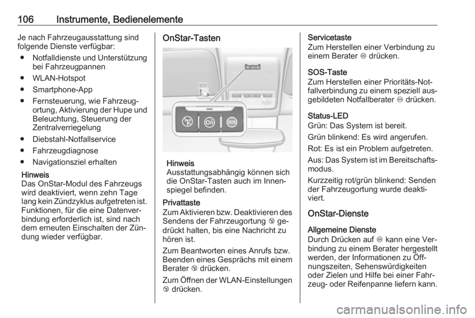 OPEL MOKKA 2016.5  Betriebsanleitung (in German) 106Instrumente, BedienelementeJe nach Fahrzeugausstattung sind
folgende Dienste verfügbar:
● Notfalldienste und Unterstützung
bei Fahrzeugpannen
● WLAN-Hotspot
● Smartphone-App
● Fernsteueru