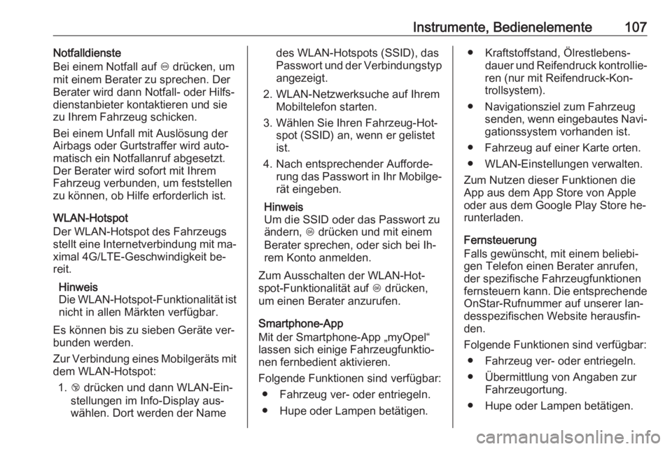 OPEL MOKKA 2016.5  Betriebsanleitung (in German) Instrumente, Bedienelemente107Notfalldienste
Bei einem Notfall auf  [ drücken, um
mit einem Berater zu sprechen. Der
Berater wird dann Notfall- oder Hilfs‐
dienstanbieter kontaktieren und sie zu Ih