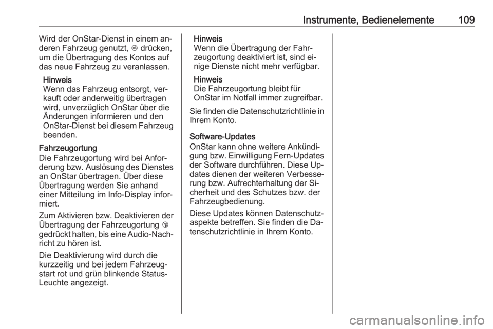 OPEL MOKKA 2016.5  Betriebsanleitung (in German) Instrumente, Bedienelemente109Wird der OnStar-Dienst in einem an‐
deren Fahrzeug genutzt,  Z drücken,
um die Übertragung des Kontos auf das neue Fahrzeug zu veranlassen.
Hinweis
Wenn das Fahrzeug 