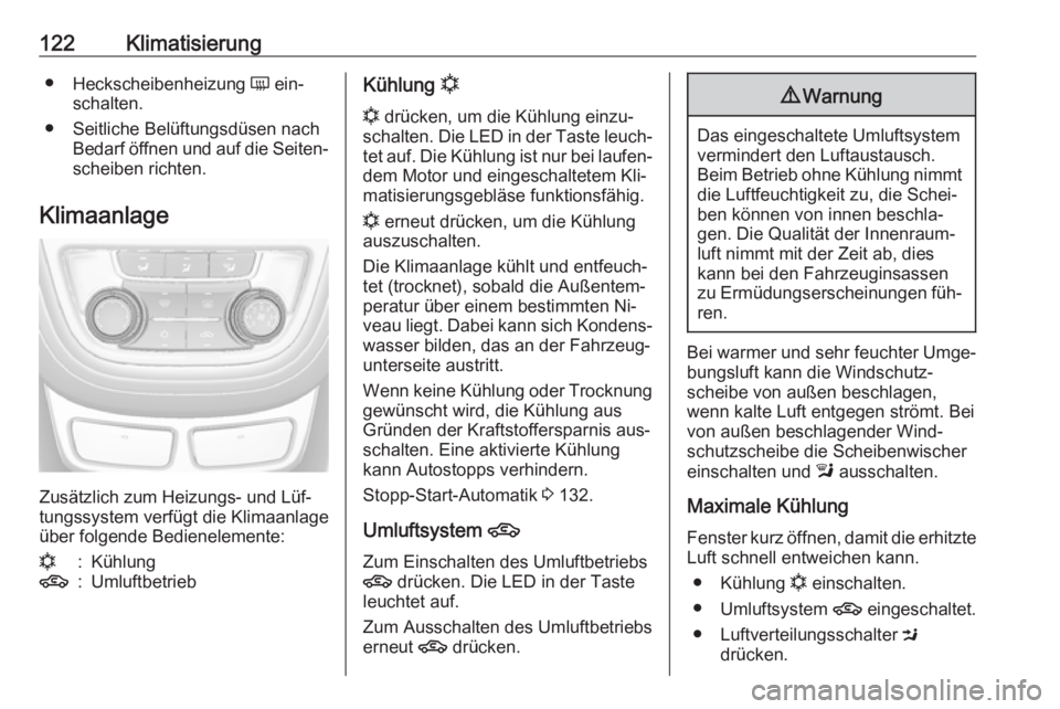 OPEL MOKKA 2016.5  Betriebsanleitung (in German) 122Klimatisierung●Heckscheibenheizung  Ü ein‐
schalten.
● Seitliche Belüftungsdüsen nach Bedarf öffnen und auf die Seiten‐scheiben richten.
Klimaanlage
Zusätzlich zum Heizungs- und Lüf�