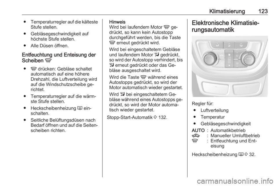 OPEL MOKKA 2016.5  Betriebsanleitung (in German) Klimatisierung123●Temperaturregler auf die kälteste
Stufe stellen.
● Gebläsegeschwindigkeit auf höchste Stufe stellen.
● Alle Düsen öffnen.
Entfeuchtung und Enteisung der
Scheiben  V
● V 