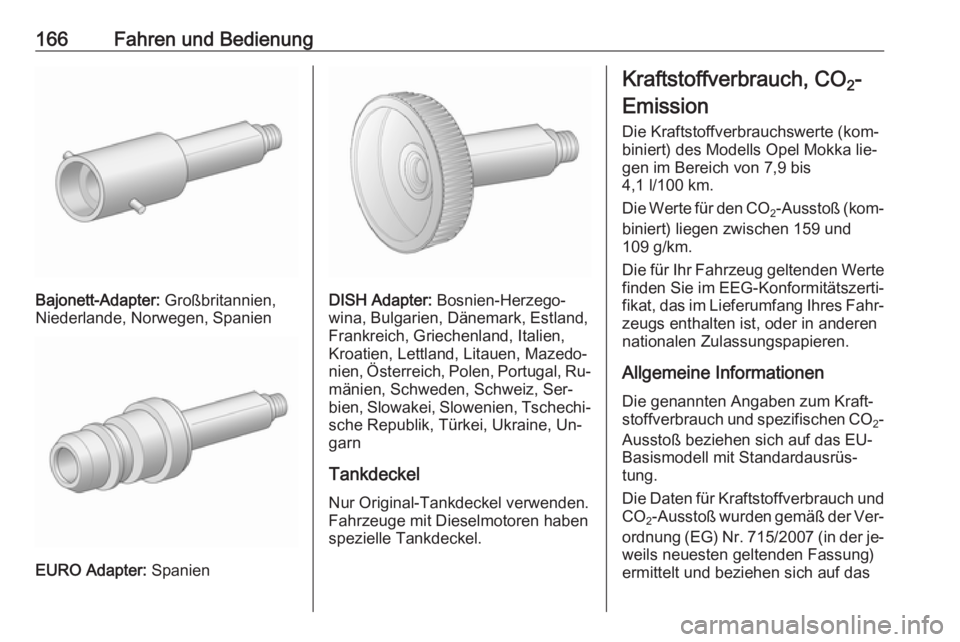 OPEL MOKKA 2016.5 Betriebsanleitung (in German) 166Fahren und Bedienung
Bajonett-Adapter: Großbritannien,
Niederlande, Norwegen, Spanien
EURO Adapter: Spanien
DISH Adapter: Bosnien-Herzego‐
wina, Bulgarien, Dänemark, Estland,
Frankreich, Griec OPEL MOKKA 2016.5 Betriebsanleitung (in German) 166Fahren und Bedienung
Bajonett-Adapter: Großbritannien,
Niederlande, Norwegen, Spanien
EURO Adapter: Spanien
DISH Adapter: Bosnien-Herzego‐
wina, Bulgarien, Dänemark, Estland,
Frankreich, Griec