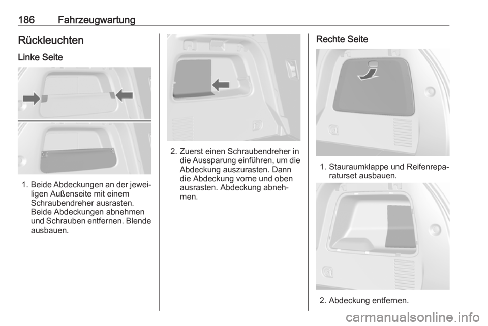 OPEL MOKKA 2016.5  Betriebsanleitung (in German) 186FahrzeugwartungRückleuchtenLinke Seite
1. Beide Abdeckungen an der jewei‐
ligen Außenseite mit einem
Schraubendreher ausrasten.
Beide Abdeckungen abnehmen
und Schrauben entfernen. Blende ausbau