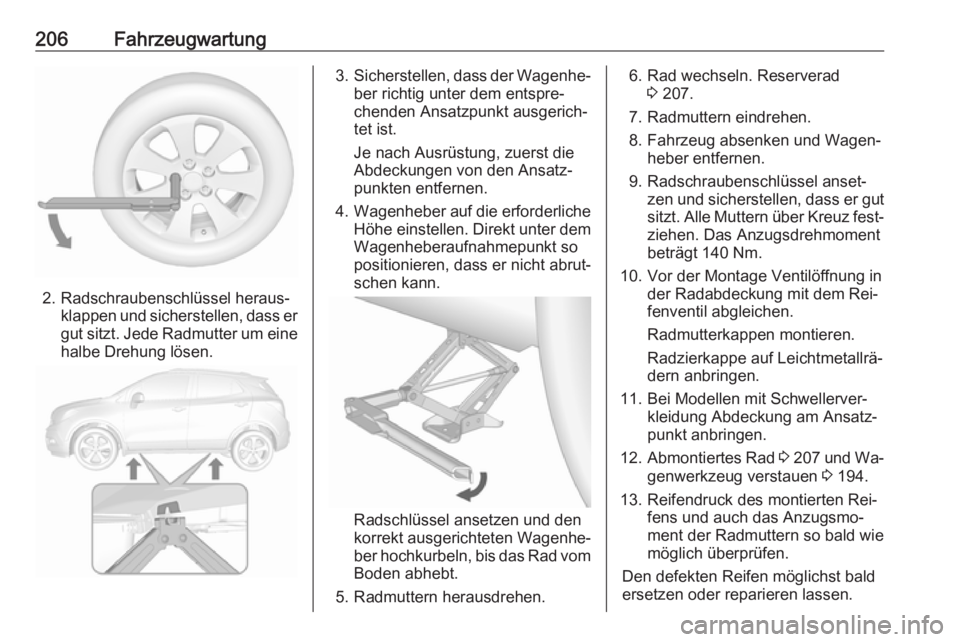 OPEL MOKKA 2016.5 Betriebsanleitung (in German) 206Fahrzeugwartung
2. Radschraubenschlüssel heraus‐klappen und sicherstellen, dass er
gut sitzt. Jede Radmutter um eine
halbe Drehung lösen.
3. Sicherstellen, dass der Wagenhe‐
ber richtig unter OPEL MOKKA 2016.5 Betriebsanleitung (in German) 206Fahrzeugwartung
2. Radschraubenschlüssel heraus‐klappen und sicherstellen, dass er
gut sitzt. Jede Radmutter um eine
halbe Drehung lösen.
3. Sicherstellen, dass der Wagenhe‐
ber richtig unter
