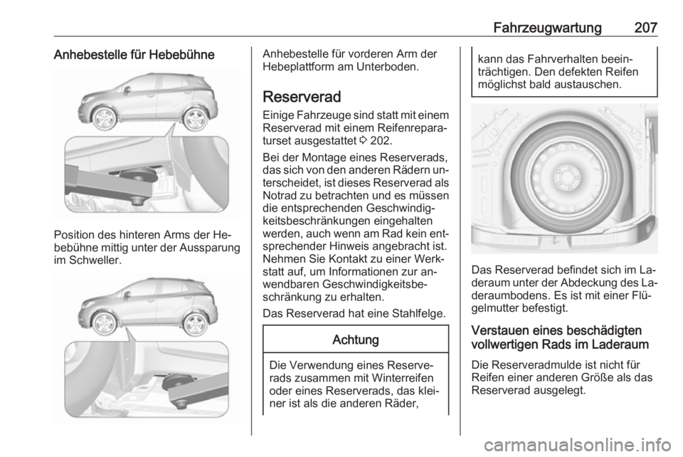 OPEL MOKKA 2016.5 Betriebsanleitung (in German) Fahrzeugwartung207Anhebestelle für Hebebühne
Position des hinteren Arms der He‐
bebühne mittig unter der Aussparung
im Schweller.
Anhebestelle für vorderen Arm der
Hebeplattform am Unterboden.
R OPEL MOKKA 2016.5 Betriebsanleitung (in German) Fahrzeugwartung207Anhebestelle für Hebebühne
Position des hinteren Arms der He‐
bebühne mittig unter der Aussparung
im Schweller.
Anhebestelle für vorderen Arm der
Hebeplattform am Unterboden.
R