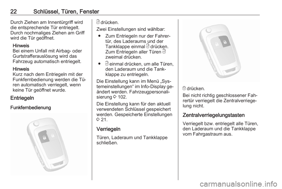 OPEL MOKKA 2016.5  Betriebsanleitung (in German) 22Schlüssel, Türen, FensterDurch Ziehen am Innentürgriff wird
die entsprechende Tür entriegelt.
Durch nochmaliges Ziehen am Griff
wird die Tür geöffnet.
Hinweis
Bei einem Unfall mit Airbag- oder