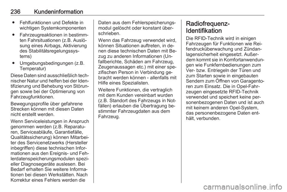 OPEL MOKKA 2016.5  Betriebsanleitung (in German) 236Kundeninformation● Fehlfunktionen und Defekte inwichtigen Systemkomponenten
● Fahrzeugreaktionen in bestimm‐ ten Fahrsituationen (z.B. Auslö‐
sung eines Airbags, Aktivierung
des Stabilitä