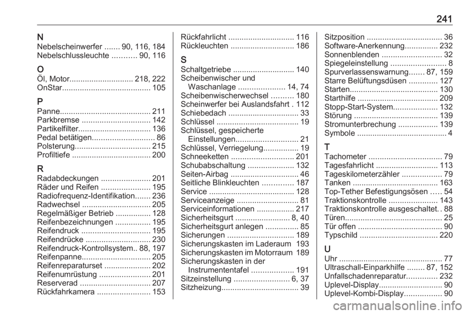 OPEL MOKKA 2016.5  Betriebsanleitung (in German) 241NNebelscheinwerfer  .......90, 116, 184
Nebelschlussleuchte  ...........90, 116
O Öl, Motor ............................. 218, 222
OnStar ........................................ 105
P
Panne .....
