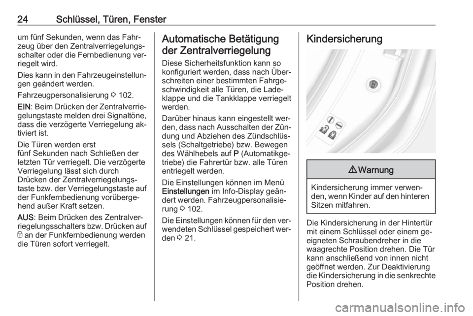 OPEL MOKKA 2016.5  Betriebsanleitung (in German) 24Schlüssel, Türen, Fensterum fünf Sekunden, wenn das Fahr‐
zeug über den Zentralverriegelungs‐
schalter oder die Fernbedienung ver‐ riegelt wird.
Dies kann in den Fahrzeugeinstellun‐ gen 