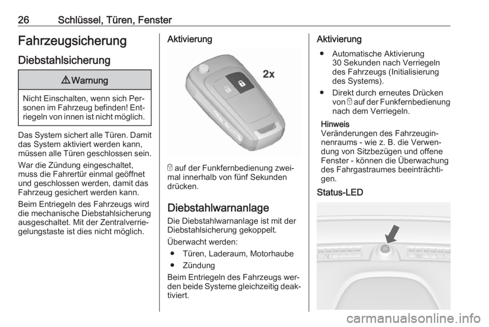 OPEL MOKKA 2016.5  Betriebsanleitung (in German) 26Schlüssel, Türen, FensterFahrzeugsicherungDiebstahlsicherung9 Warnung
Nicht Einschalten, wenn sich Per‐
sonen im Fahrzeug befinden! Ent‐ riegeln von innen ist nicht möglich.
Das System sicher
