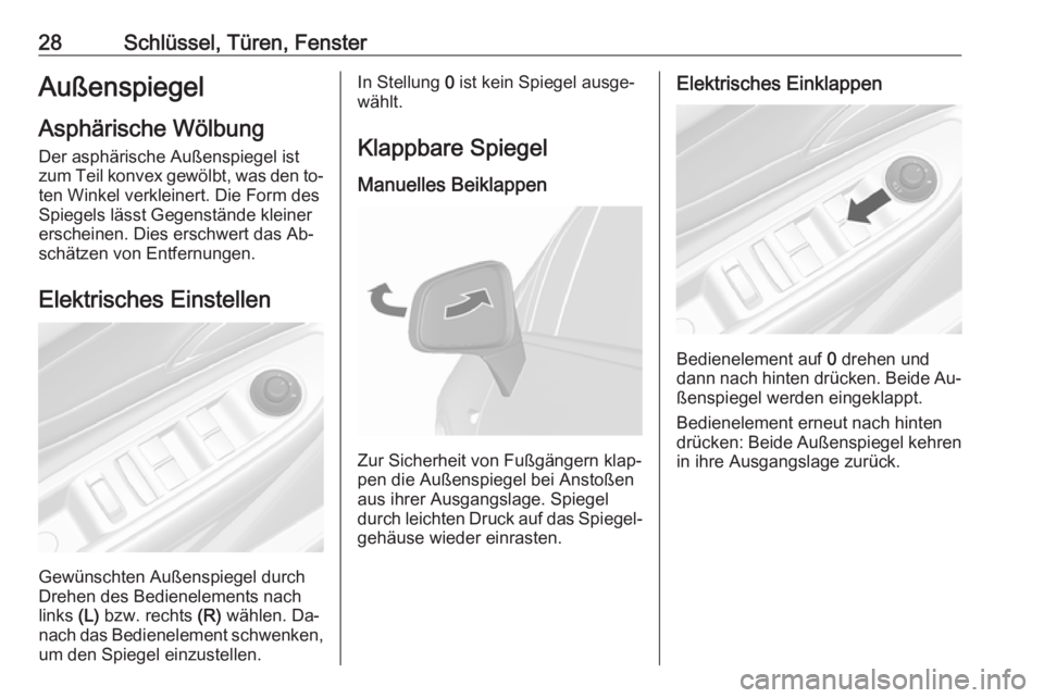 OPEL MOKKA 2016.5  Betriebsanleitung (in German) 28Schlüssel, Türen, FensterAußenspiegelAsphärische Wölbung Der asphärische Außenspiegel ist
zum Teil konvex gewölbt, was den to‐
ten Winkel verkleinert. Die Form des
Spiegels lässt Gegenst�