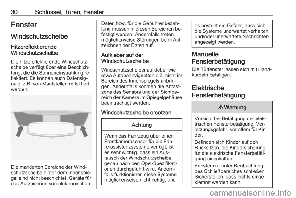 OPEL MOKKA 2016.5  Betriebsanleitung (in German) 30Schlüssel, Türen, FensterFenster
Windschutzscheibe Hitzereflektierende
Windschutzscheibe
Die hitzereflektierende Windschutz‐
scheibe verfügt über eine Beschich‐
tung, die die Sonneneinstrahl