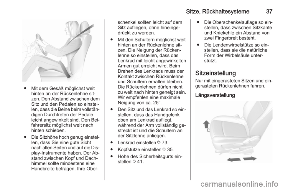 OPEL MOKKA 2016.5  Betriebsanleitung (in German) Sitze, Rückhaltesysteme37
● Mit dem Gesäß möglichst weithinten an der Rückenlehne sit‐
zen. Den Abstand zwischen dem
Sitz und den Pedalen so einstel‐
len, dass die Beine beim vollstän‐ d