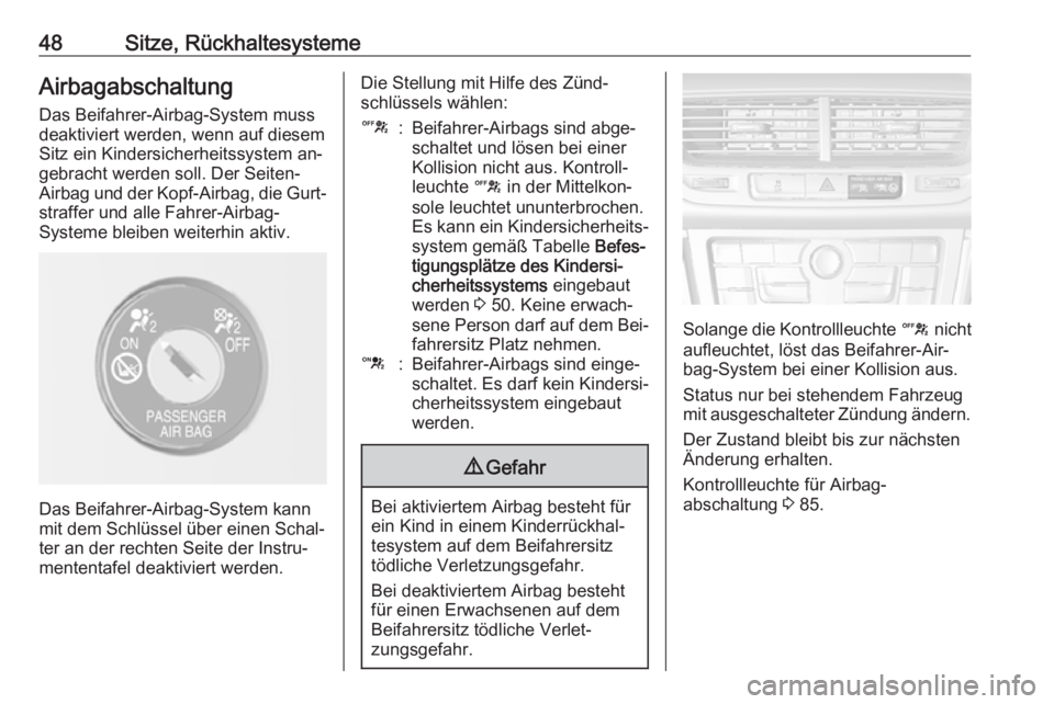 OPEL MOKKA 2016.5  Betriebsanleitung (in German) 48Sitze, RückhaltesystemeAirbagabschaltungDas Beifahrer-Airbag-System muss
deaktiviert werden, wenn auf diesem
Sitz ein Kindersicherheitssystem an‐
gebracht werden soll. Der Seiten-
Airbag  und der