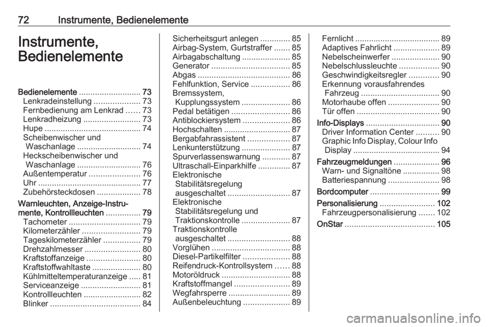 OPEL MOKKA 2016.5  Betriebsanleitung (in German) 72Instrumente, BedienelementeInstrumente,
BedienelementeBedienelemente ........................... 73
Lenkradeinstellung ....................73
Fernbedienung am Lenkrad ......73
Lenkradheizung .......