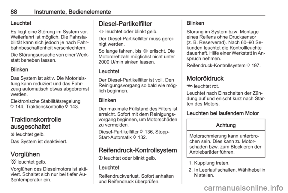 OPEL MOKKA 2016.5  Betriebsanleitung (in German) 88Instrumente, BedienelementeLeuchtetEs liegt eine Störung im System vor.
Weiterfahrt ist möglich. Die Fahrsta‐
bilität kann sich jedoch je nach Fahr‐
bahnbeschaffenheit verschlechtern.
Die St�