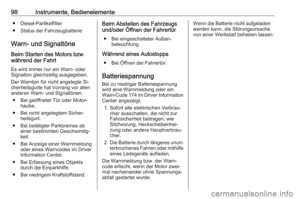 OPEL MOKKA 2016.5  Betriebsanleitung (in German) 98Instrumente, Bedienelemente● Diesel-Partikelfilter
● Status der Fahrzeugbatterie
Warn- und Signaltöne Beim Starten des Motors bzw.
während der Fahrt
Es wird immer nur ein Warn- oder
Signalton 