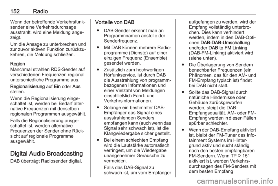 OPEL MOKKA X 2017  Infotainment-Handbuch (in German) 152RadioWenn der betreffende Verkehrsfunk‐
sender eine Verkehrsdurchsage
ausstrahlt, wird eine Meldung ange‐
zeigt.
Um die Ansage zu unterbrechen und
zur zuvor aktiven Funktion zurückzu‐
kehren OPEL MOKKA X 2017  Infotainment-Handbuch (in German) 152RadioWenn der betreffende Verkehrsfunk‐
sender eine Verkehrsdurchsage
ausstrahlt, wird eine Meldung ange‐
zeigt.
Um die Ansage zu unterbrechen und
zur zuvor aktiven Funktion zurückzu‐
kehren