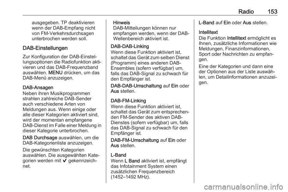 OPEL MOKKA X 2017  Infotainment-Handbuch (in German) Radio153ausgegeben. TP deaktivieren
wenn der DAB-Empfang nicht
von FM-Verkehrsdurchsagen
unterbrochen werden soll.
DAB-Einstellungen Zur Konfiguration der DAB-Einstel‐
lungsoptionen die Radiofunktio