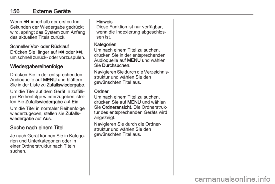 OPEL MOKKA X 2017  Infotainment-Handbuch (in German) 156Externe GeräteWenn t innerhalb der ersten fünf
Sekunden der Wiedergabe gedrückt
wird, springt das System zum Anfang des aktuellen Titels zurück.
Schneller Vor- oder Rücklauf
Drücken Sie läng OPEL MOKKA X 2017  Infotainment-Handbuch (in German) 156Externe GeräteWenn t innerhalb der ersten fünf
Sekunden der Wiedergabe gedrückt
wird, springt das System zum Anfang des aktuellen Titels zurück.
Schneller Vor- oder Rücklauf
Drücken Sie läng