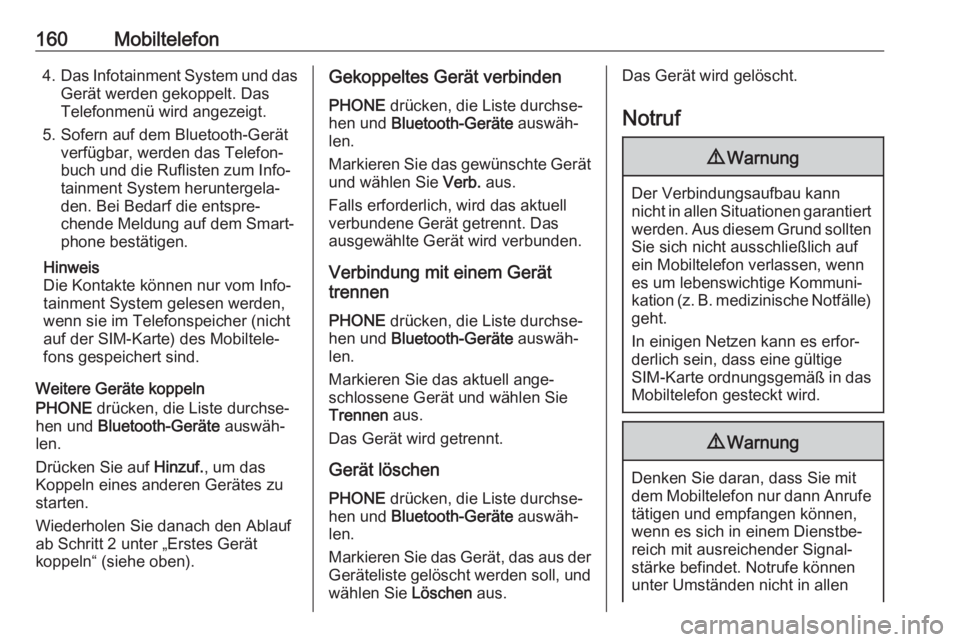 OPEL MOKKA X 2017  Infotainment-Handbuch (in German) 160Mobiltelefon4.Das Infotainment System und das
Gerät werden gekoppelt. Das
Telefonmenü wird angezeigt.
5. Sofern auf dem Bluetooth-Gerät verfügbar, werden das Telefon‐
buch und die Ruflisten z