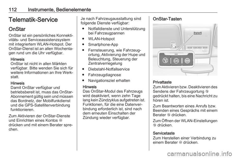 OPEL MOKKA X 2017  Betriebsanleitung (in German) 112Instrumente, BedienelementeTelematik-Service
OnStar OnStar ist ein persönliches Konnekti‐
vitäts- und Serviceassistenzsystem
mit integriertem WLAN-Hotspot. Der
OnStar-Dienst ist an allen Wochen