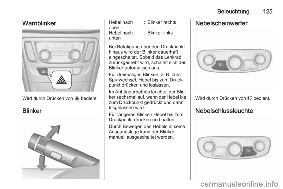 OPEL MOKKA X 2017 Betriebsanleitung (in German) Beleuchtung125Warnblinker
Wird durch Drücken von ¨ bedient.
Blinker
Hebel nach
oben:Blinker rechtsHebel nach
unten:Blinker links
Bei Betätigung über den Druckpunkt
hinaus wird der Blinker dauerhaf OPEL MOKKA X 2017 Betriebsanleitung (in German) Beleuchtung125Warnblinker
Wird durch Drücken von ¨ bedient.
Blinker
Hebel nach
oben:Blinker rechtsHebel nach
unten:Blinker links
Bei Betätigung über den Druckpunkt
hinaus wird der Blinker dauerhaf