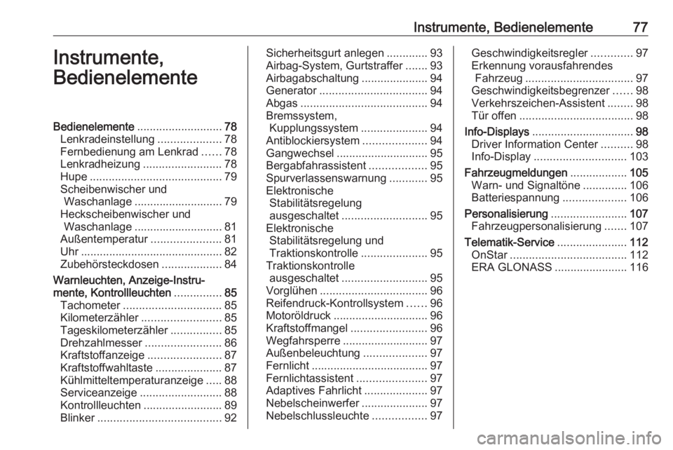 OPEL MOKKA X 2017 Betriebsanleitung (in German) Instrumente, Bedienelemente77Instrumente,
BedienelementeBedienelemente ........................... 78
Lenkradeinstellung ....................78
Fernbedienung am Lenkrad ......78
Lenkradheizung ....... OPEL MOKKA X 2017 Betriebsanleitung (in German) Instrumente, Bedienelemente77Instrumente,
BedienelementeBedienelemente ........................... 78
Lenkradeinstellung ....................78
Fernbedienung am Lenkrad ......78
Lenkradheizung .......