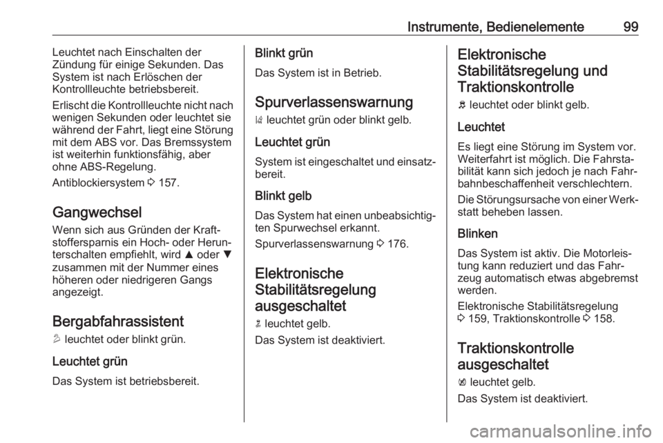 OPEL MOKKA X 2018  Infotainment-Handbuch (in German) Instrumente, Bedienelemente99Leuchtet nach Einschalten der
Zündung für einige Sekunden. Das
System ist nach Erlöschen der
Kontrollleuchte betriebsbereit.
Erlischt die Kontrollleuchte nicht nach
wen