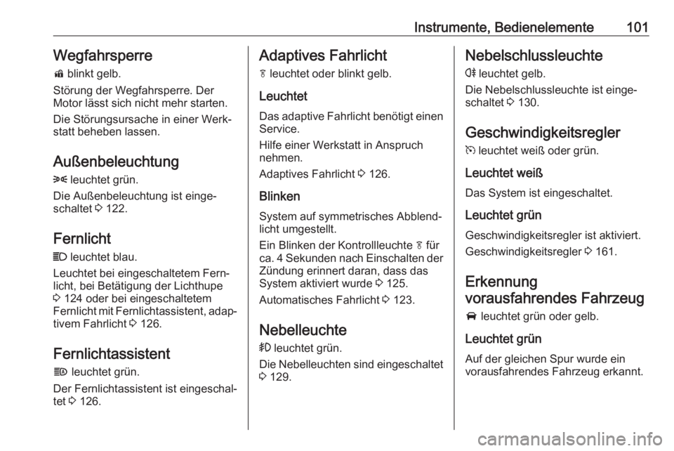 OPEL MOKKA X 2018  Infotainment-Handbuch (in German) Instrumente, Bedienelemente101Wegfahrsperred  blinkt gelb.
Störung der Wegfahrsperre. Der
Motor lässt sich nicht mehr starten.
Die Störungsursache in einer Werk‐
statt beheben lassen.
Außenbeleu