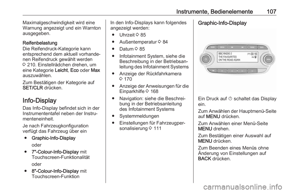 OPEL MOKKA X 2018  Infotainment-Handbuch (in German) Instrumente, Bedienelemente107Maximalgeschwindigkeit wird eine
Warnung angezeigt und ein Warnton
ausgegeben.
Reifenbelastung
Die Reifendruck-Kategorie kann
entsprechend dem aktuell vorhande‐
nen Rei