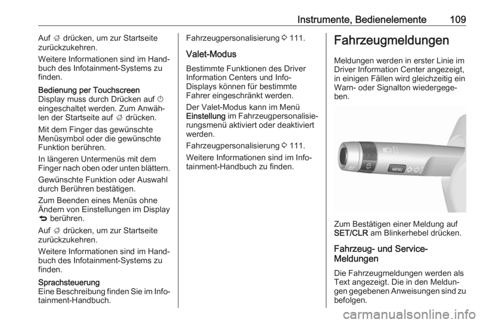 OPEL MOKKA X 2018  Infotainment-Handbuch (in German) Instrumente, Bedienelemente109Auf ; drücken, um zur Startseite
zurückzukehren.
Weitere Informationen sind im Hand‐
buch des Infotainment-Systems zu
finden.Bedienung per Touchscreen
Display muss du