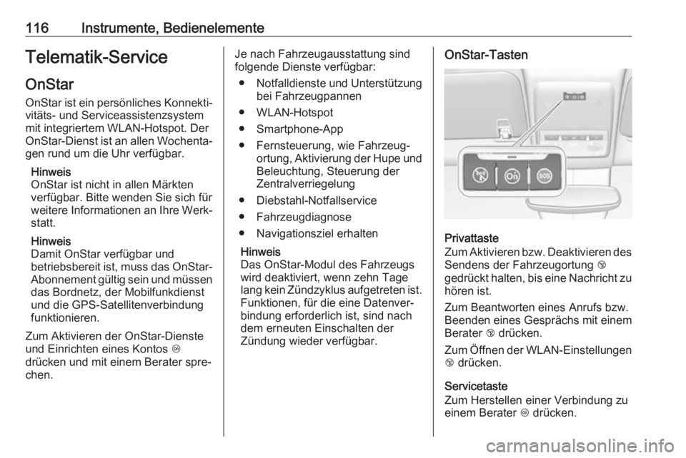 OPEL MOKKA X 2018  Infotainment-Handbuch (in German) 116Instrumente, BedienelementeTelematik-Service
OnStar OnStar ist ein persönliches Konnekti‐
vitäts- und Serviceassistenzsystem
mit integriertem WLAN-Hotspot. Der
OnStar-Dienst ist an allen Wochen