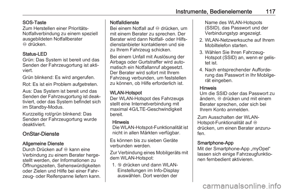 OPEL MOKKA X 2018  Infotainment-Handbuch (in German) Instrumente, Bedienelemente117SOS-Taste
Zum Herstellen einer Prioritäts-
Notfallverbindung zu einem speziell
ausgebildeten Notfallberater
[  drücken.
Status-LED
Grün: Das System ist bereit und das
