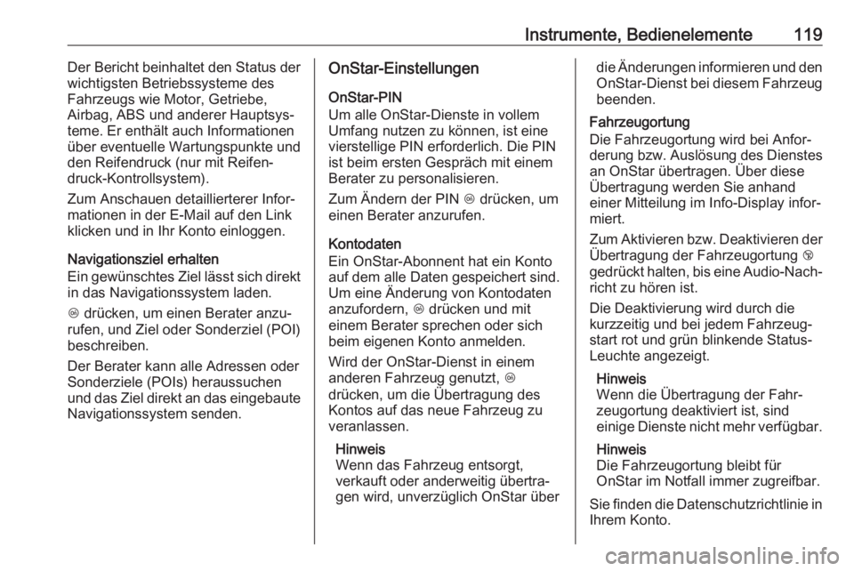 OPEL MOKKA X 2018  Infotainment-Handbuch (in German) Instrumente, Bedienelemente119Der Bericht beinhaltet den Status der
wichtigsten Betriebssysteme des
Fahrzeugs wie Motor, Getriebe,
Airbag, ABS und anderer Hauptsys‐
teme. Er enthält auch Informatio