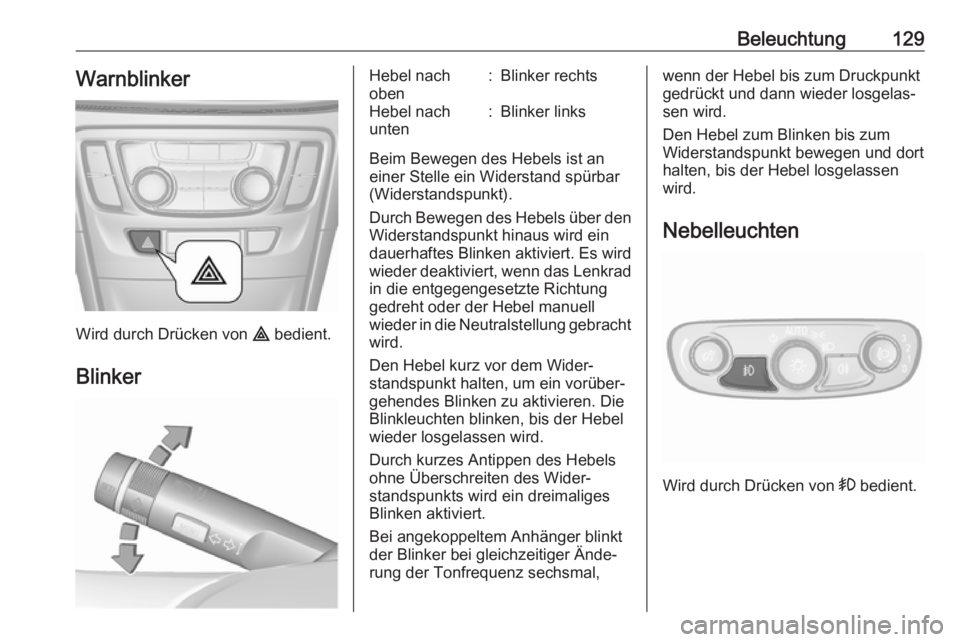 OPEL MOKKA X 2018 Infotainment-Handbuch (in German) Beleuchtung129Warnblinker
Wird durch Drücken von ¨ bedient.
Blinker
Hebel nach
oben:Blinker rechtsHebel nach
unten:Blinker links
Beim Bewegen des Hebels ist an
einer Stelle ein Widerstand spürbar
( OPEL MOKKA X 2018 Infotainment-Handbuch (in German) Beleuchtung129Warnblinker
Wird durch Drücken von ¨ bedient.
Blinker
Hebel nach
oben:Blinker rechtsHebel nach
unten:Blinker links
Beim Bewegen des Hebels ist an
einer Stelle ein Widerstand spürbar
(