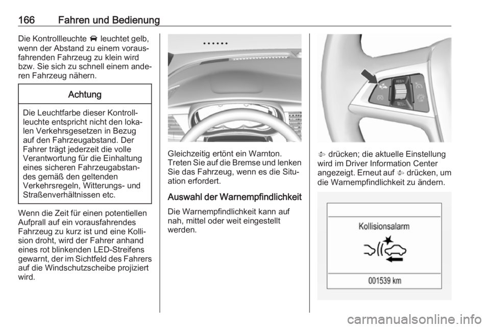 OPEL MOKKA X 2018 Infotainment-Handbuch (in German) 166Fahren und BedienungDie Kontrollleuchte A leuchtet gelb,
wenn der Abstand zu einem voraus‐
fahrenden Fahrzeug zu klein wird
bzw. Sie sich zu schnell einem ande‐
ren Fahrzeug nähern.Achtung
Die OPEL MOKKA X 2018 Infotainment-Handbuch (in German) 166Fahren und BedienungDie Kontrollleuchte A leuchtet gelb,
wenn der Abstand zu einem voraus‐
fahrenden Fahrzeug zu klein wird
bzw. Sie sich zu schnell einem ande‐
ren Fahrzeug nähern.Achtung
Die