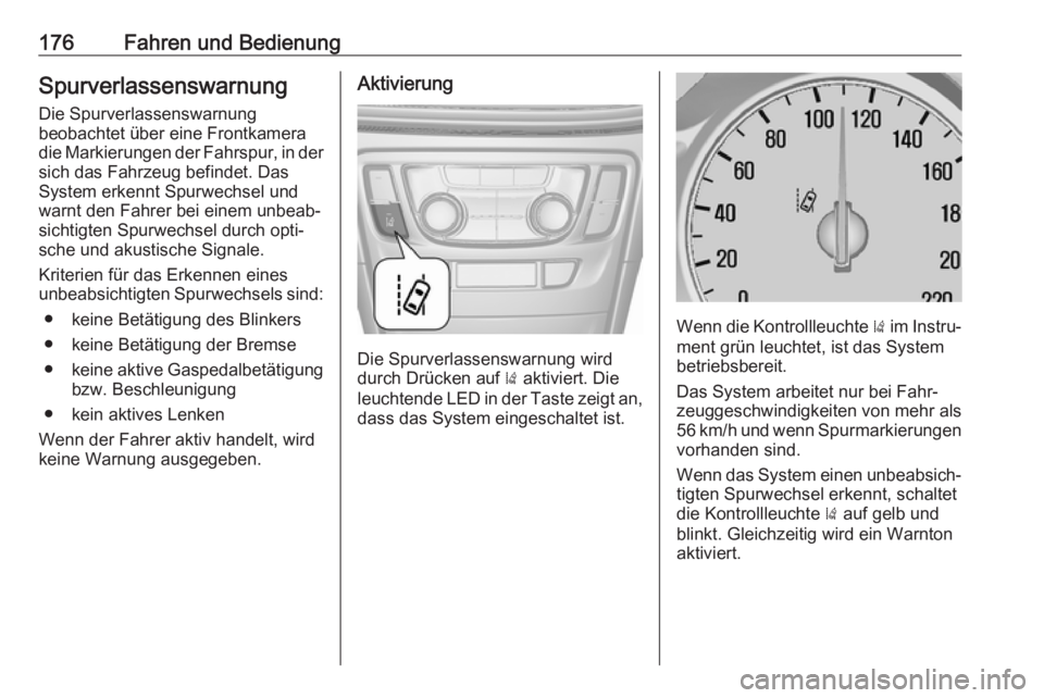 OPEL MOKKA X 2018 Infotainment-Handbuch (in German) 176Fahren und BedienungSpurverlassenswarnung
Die Spurverlassenswarnung
beobachtet über eine Frontkamera
die Markierungen der Fahrspur, in der sich das Fahrzeug befindet. Das
System erkennt Spurwechse OPEL MOKKA X 2018 Infotainment-Handbuch (in German) 176Fahren und BedienungSpurverlassenswarnung
Die Spurverlassenswarnung
beobachtet über eine Frontkamera
die Markierungen der Fahrspur, in der sich das Fahrzeug befindet. Das
System erkennt Spurwechse