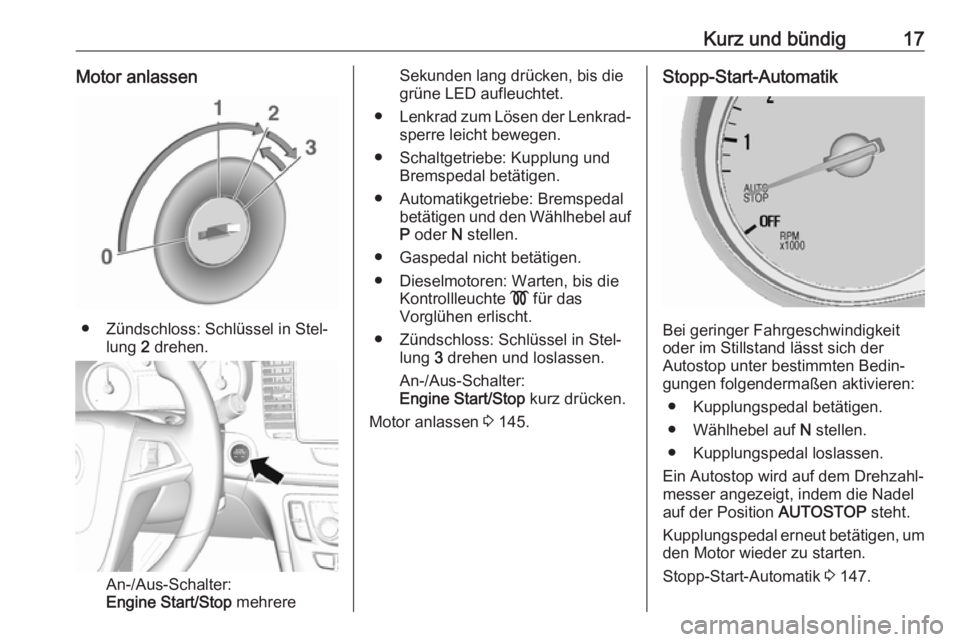 OPEL MOKKA X 2018  Infotainment-Handbuch (in German) Kurz und bündig17Motor anlassen
● Zündschloss: Schlüssel in Stel‐lung  2 drehen.
An-/Aus-Schalter:
Engine Start/Stop  mehrere
Sekunden lang drücken, bis die
grüne LED aufleuchtet.
● Lenkrad