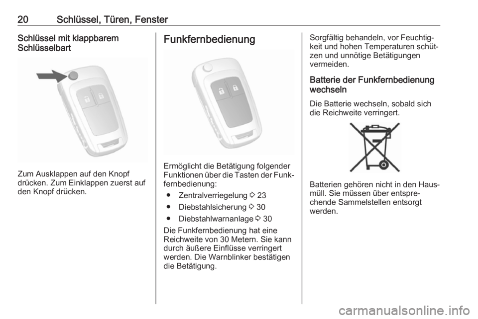 OPEL MOKKA X 2018  Infotainment-Handbuch (in German) 20Schlüssel, Türen, FensterSchlüssel mit klappbarem
Schlüsselbart
Zum Ausklappen auf den Knopf
drücken. Zum Einklappen zuerst auf
den Knopf drücken.
Funkfernbedienung
Ermöglicht die Betätigung