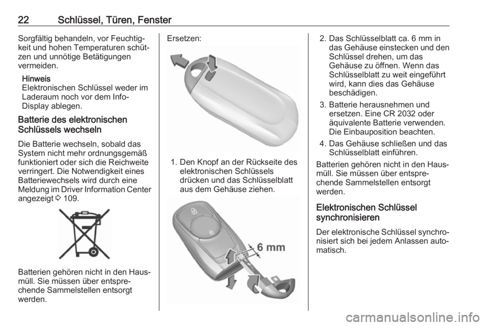 OPEL MOKKA X 2018  Infotainment-Handbuch (in German) 22Schlüssel, Türen, FensterSorgfältig behandeln, vor Feuchtig‐
keit und hohen Temperaturen schüt‐
zen und unnötige Betätigungen
vermeiden.
Hinweis
Elektronischen Schlüssel weder im
Laderaum