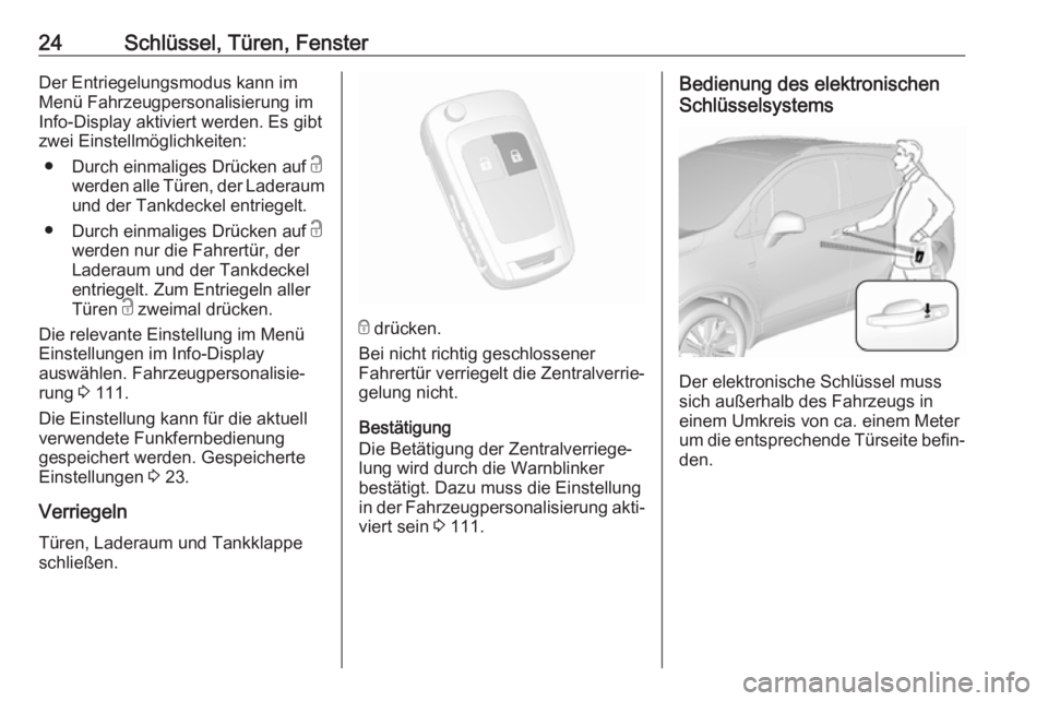 OPEL MOKKA X 2018  Infotainment-Handbuch (in German) 24Schlüssel, Türen, FensterDer Entriegelungsmodus kann im
Menü Fahrzeugpersonalisierung im
Info-Display aktiviert werden. Es gibt
zwei Einstellmöglichkeiten:
● Durch einmaliges Drücken auf  c
w