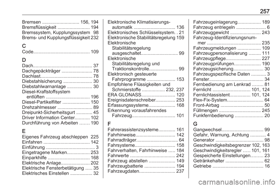 OPEL MOKKA X 2018  Infotainment-Handbuch (in German) 257Bremsen ............................ 156, 194
Bremsflüssigkeit  ........................194
Bremssystem, Kupplungssystem  98
Brems- und Kupplungsflüssigkeit 232
C Code ...........................